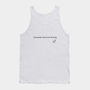 The more people I meet, the more I like my dog. Tank Top